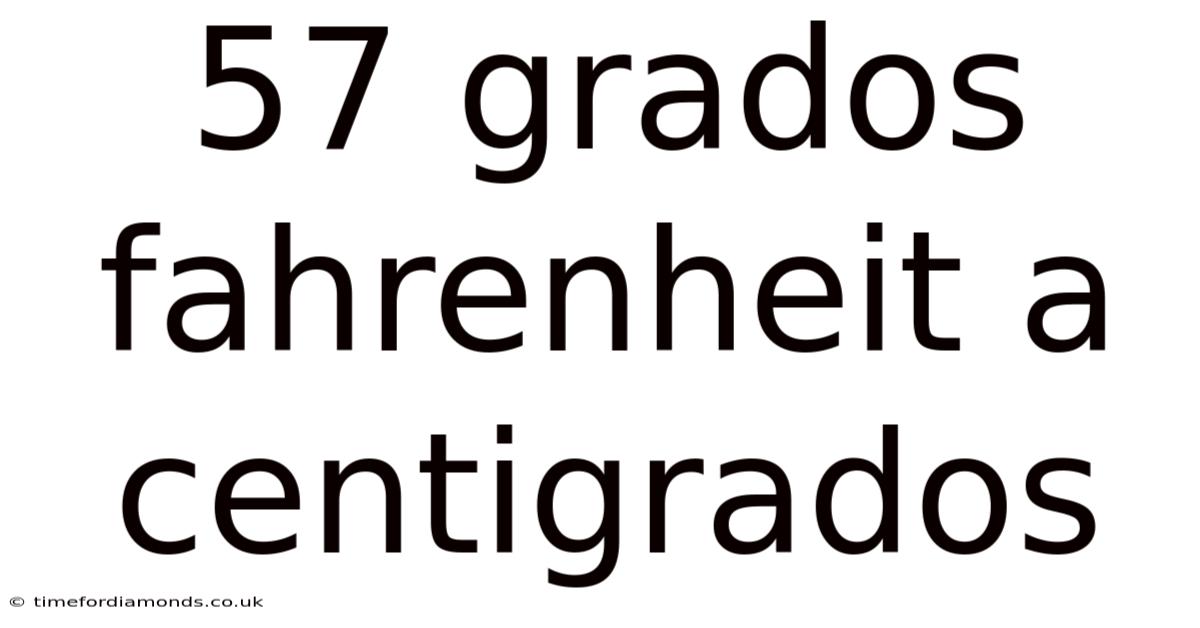 57 Grados Fahrenheit A Centigrados