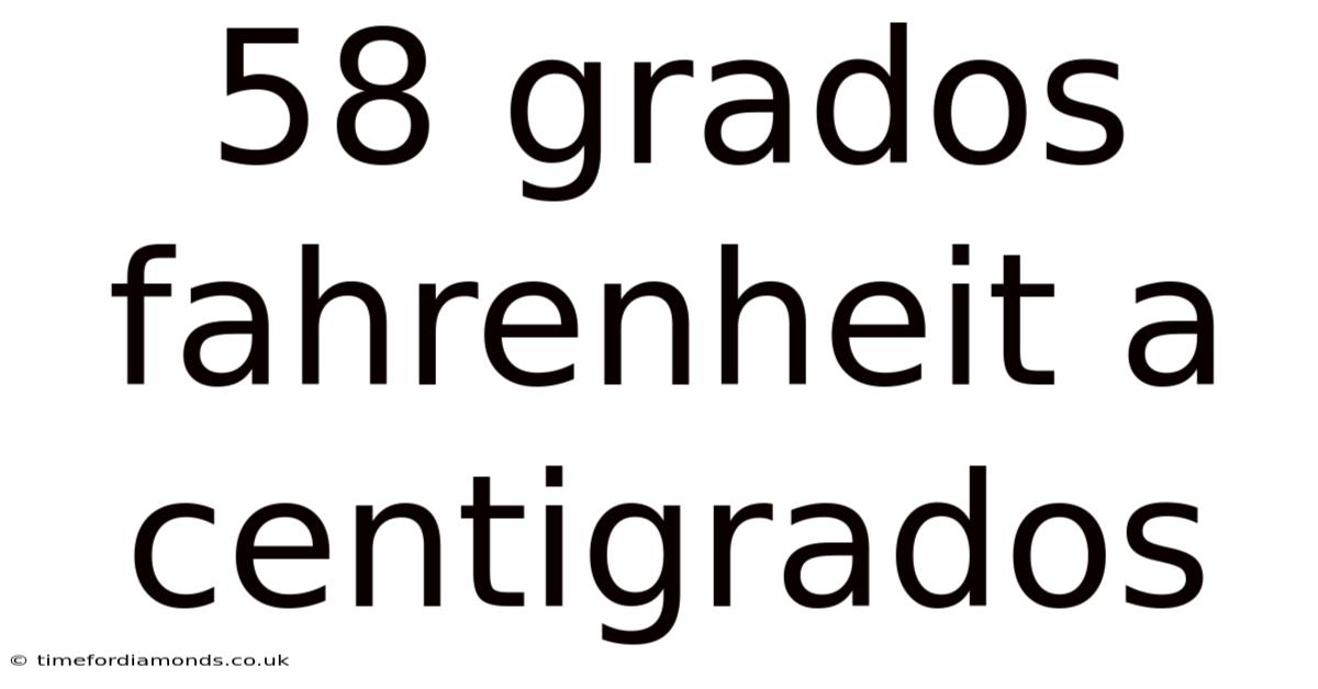 58 Grados Fahrenheit A Centigrados