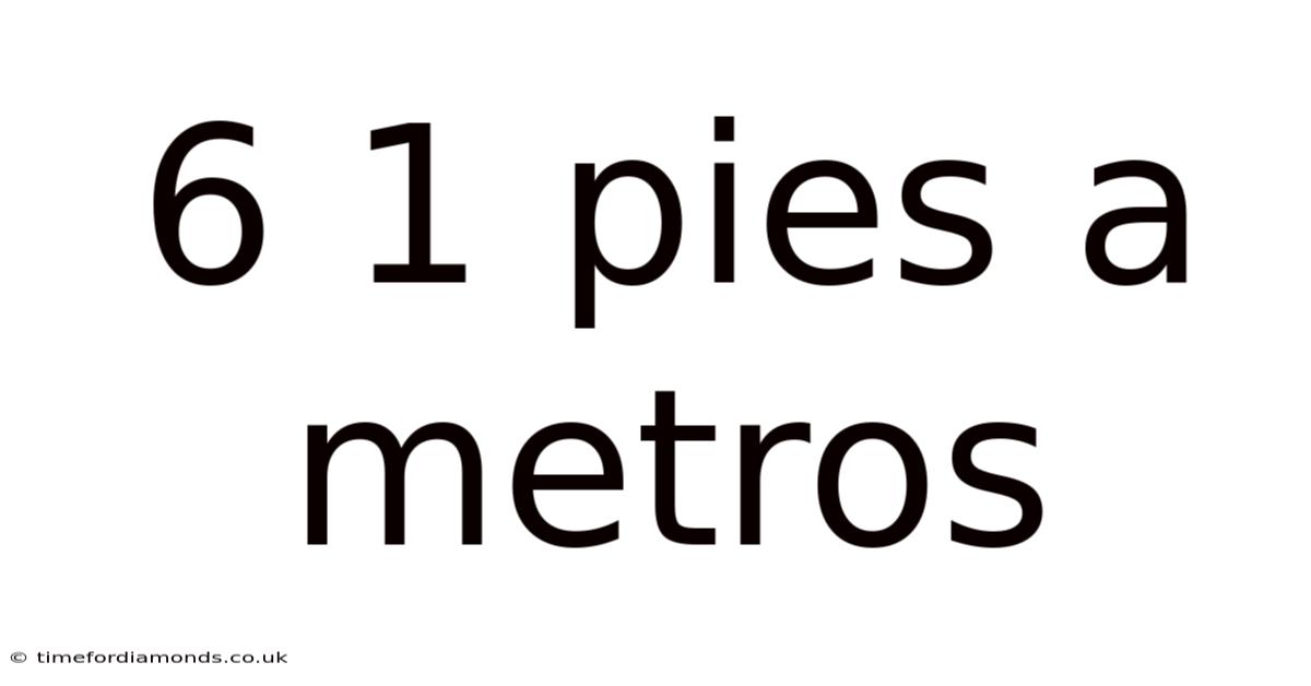 6 1 Pies A Metros