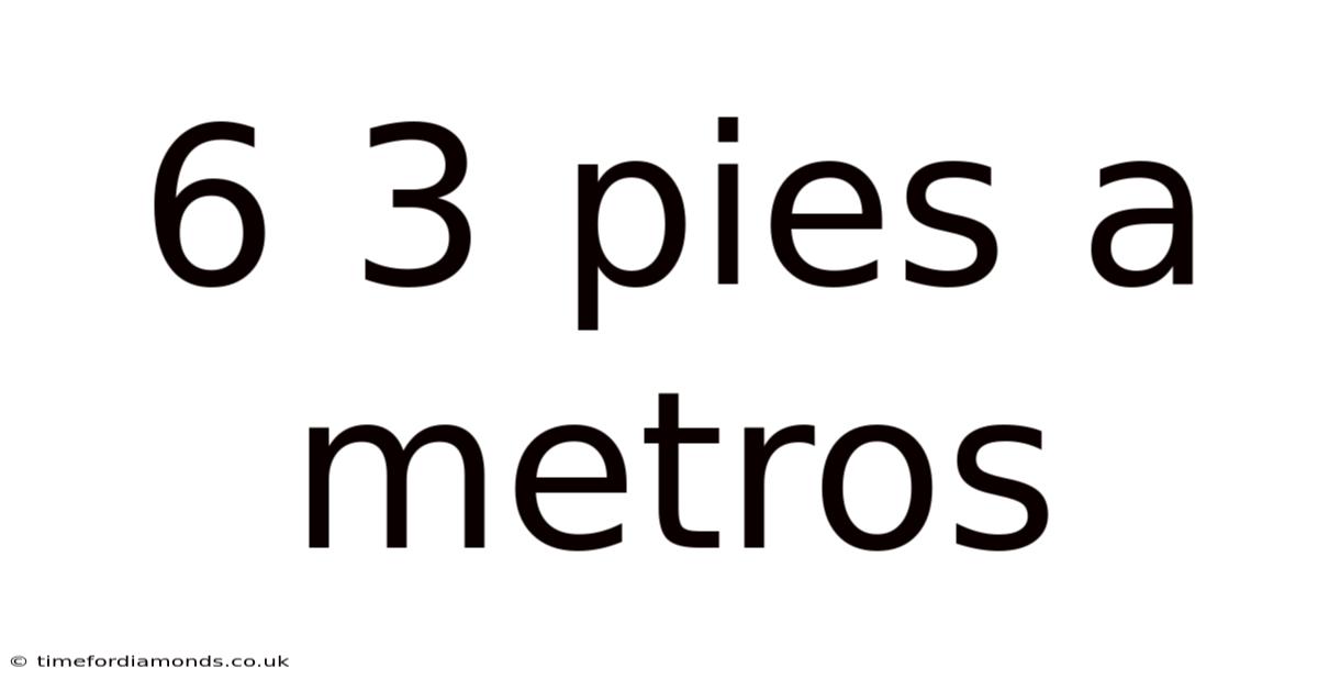 6 3 Pies A Metros