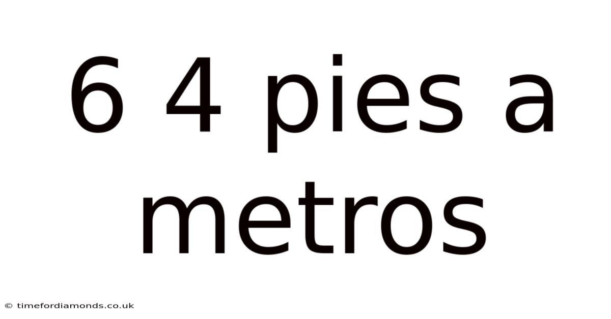 6 4 Pies A Metros