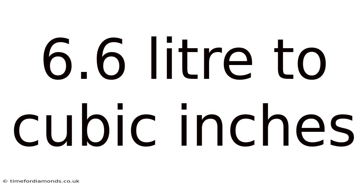 6.6 Litre To Cubic Inches