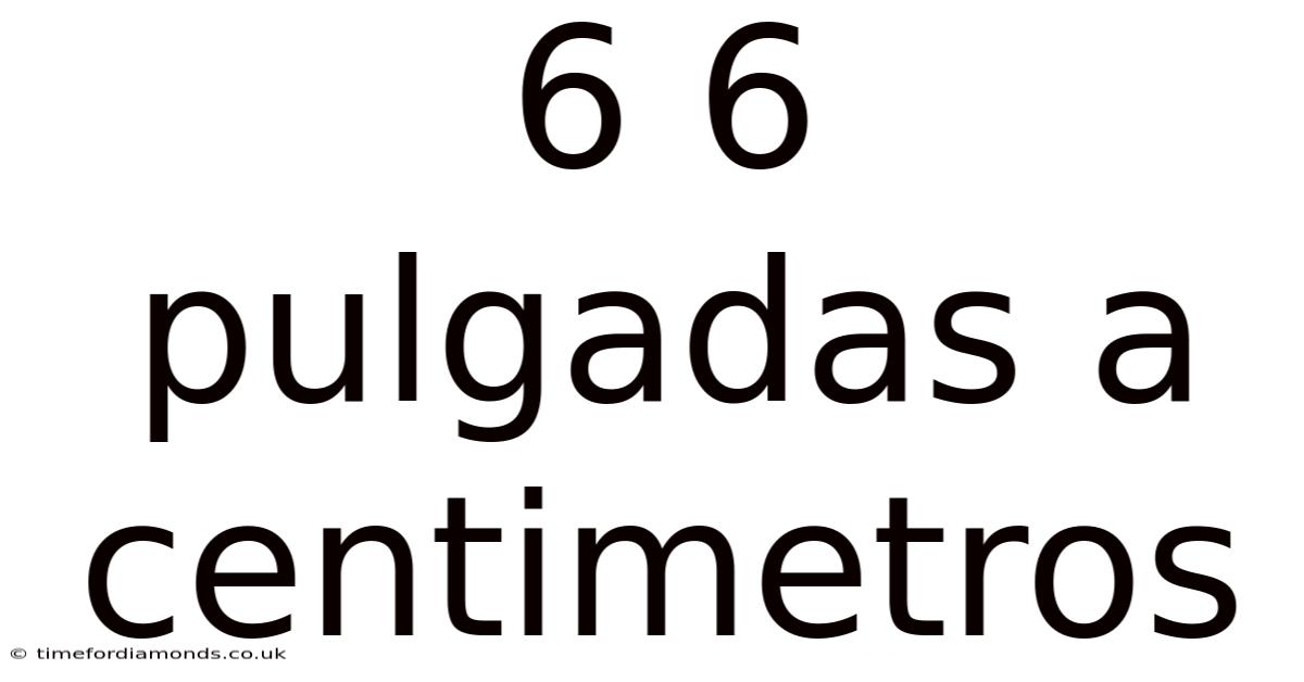 6 6 Pulgadas A Centimetros