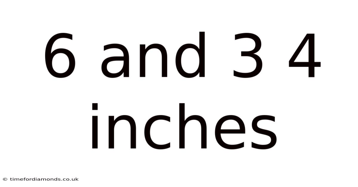 6 And 3 4 Inches