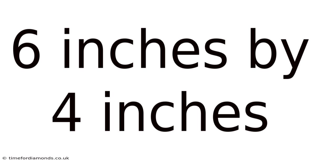 6 Inches By 4 Inches