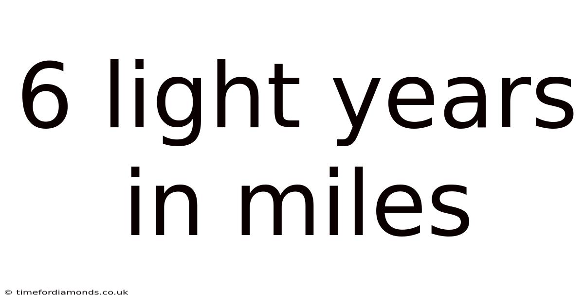 6 Light Years In Miles