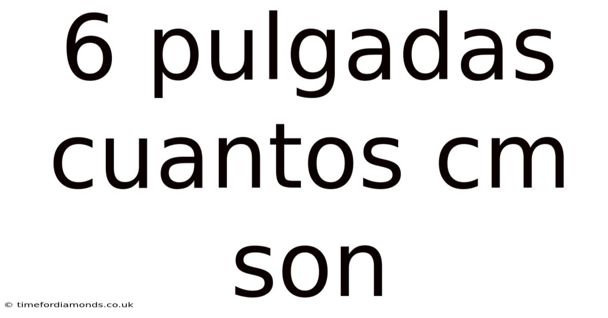 6 Pulgadas Cuantos Cm Son