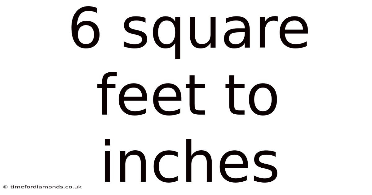 6 Square Feet To Inches