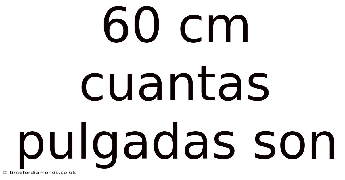 60 Cm Cuantas Pulgadas Son