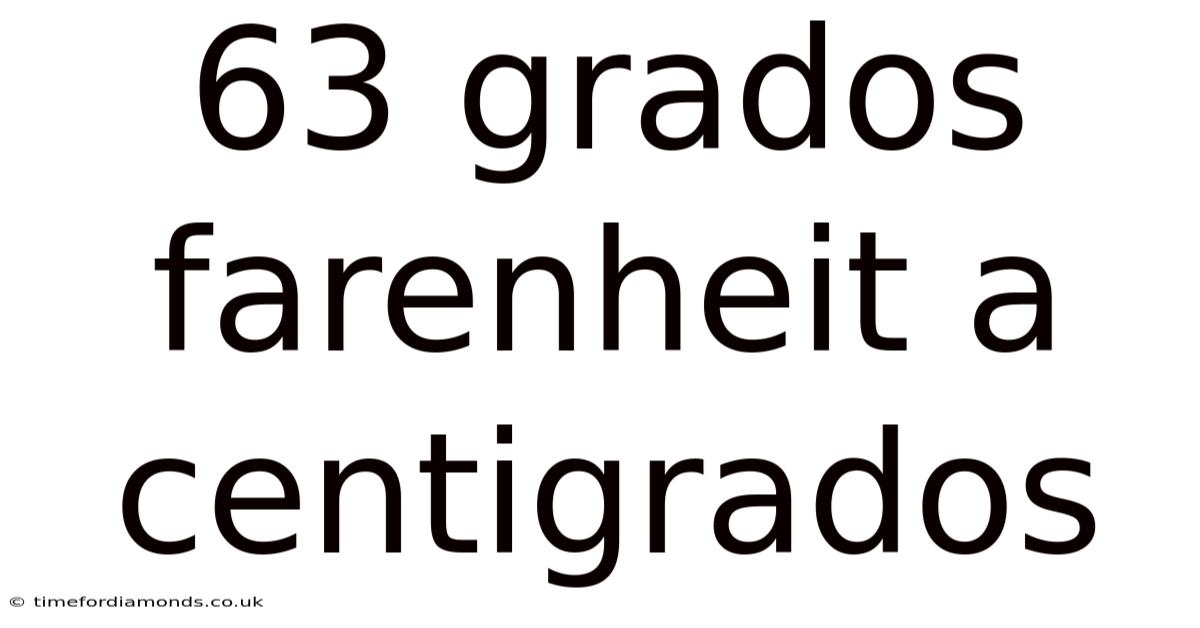 63 Grados Farenheit A Centigrados