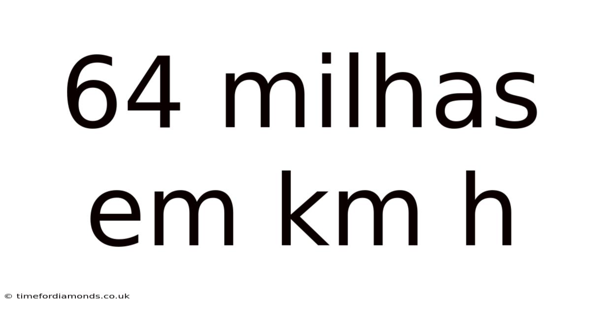 64 Milhas Em Km H