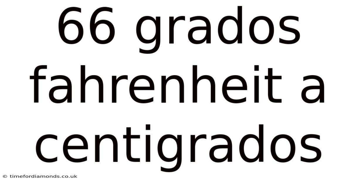 66 Grados Fahrenheit A Centigrados