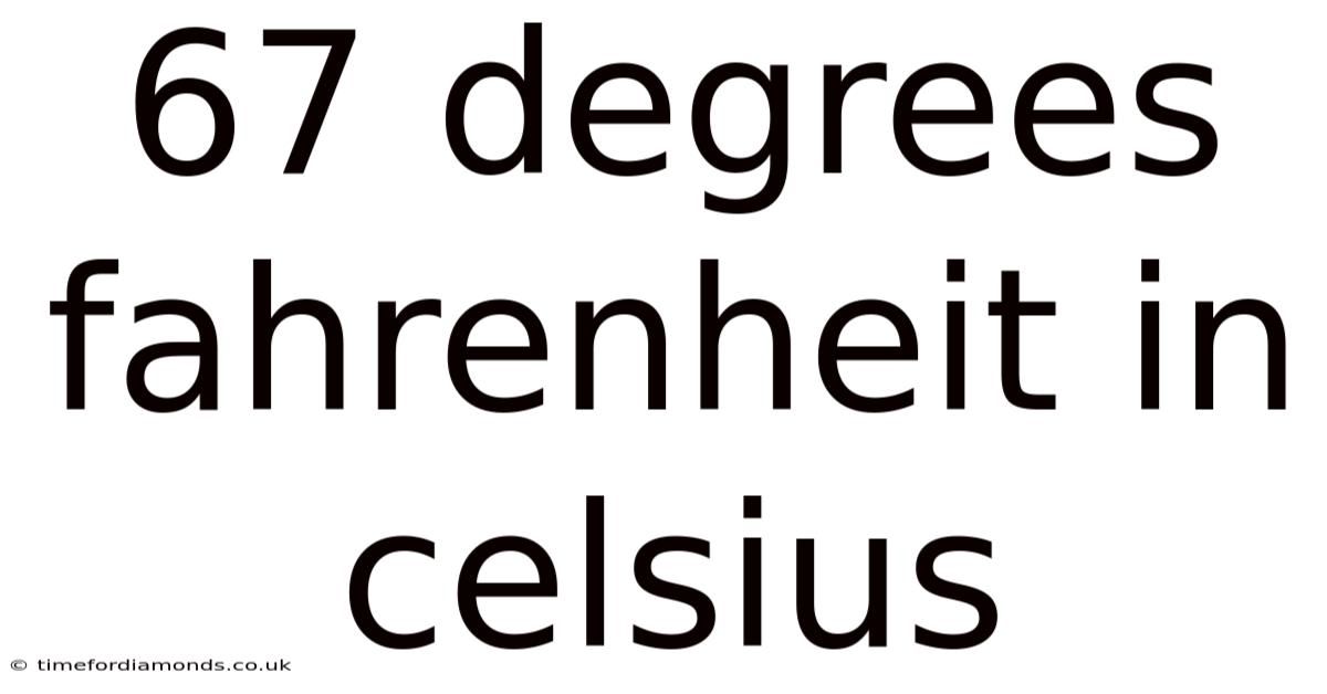 67 Degrees Fahrenheit In Celsius