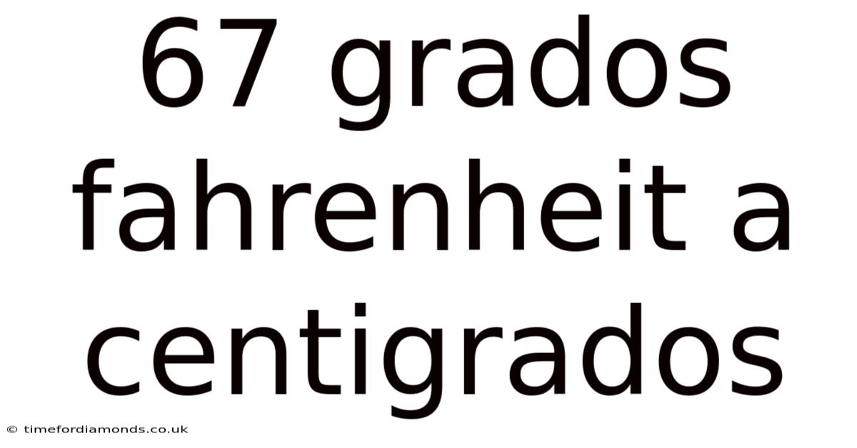 67 Grados Fahrenheit A Centigrados