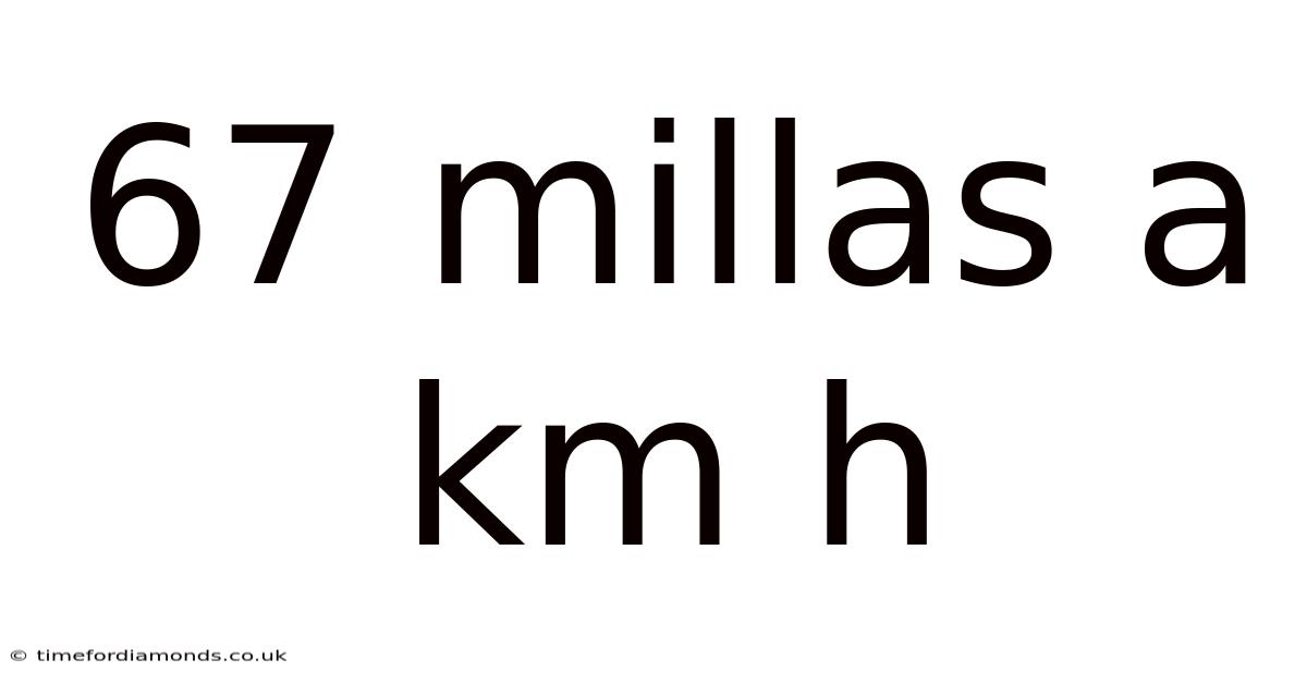 67 Millas A Km H