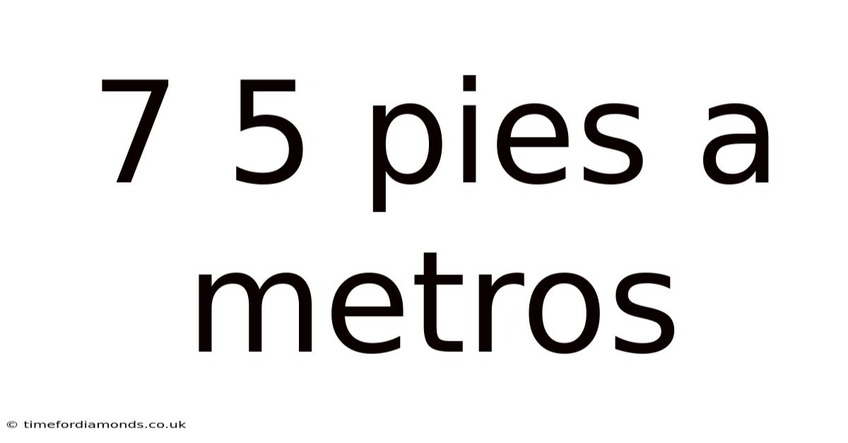 7 5 Pies A Metros