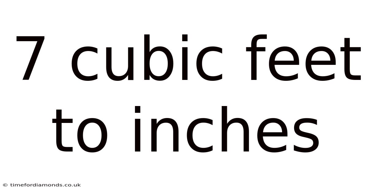 7 Cubic Feet To Inches