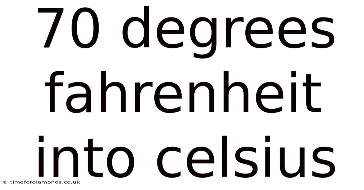 70 Degrees Fahrenheit Into Celsius
