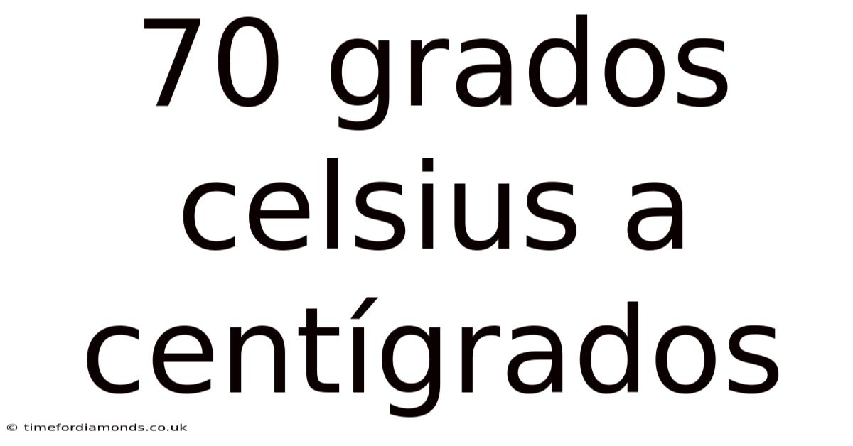 70 Grados Celsius A Centígrados