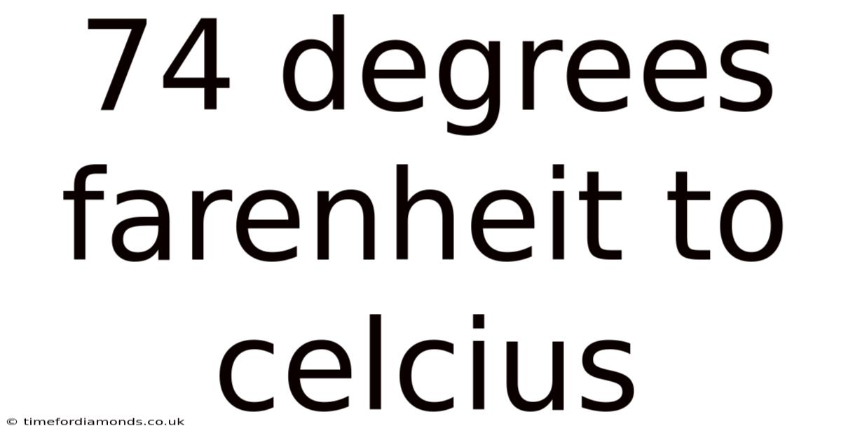 74 Degrees Farenheit To Celcius