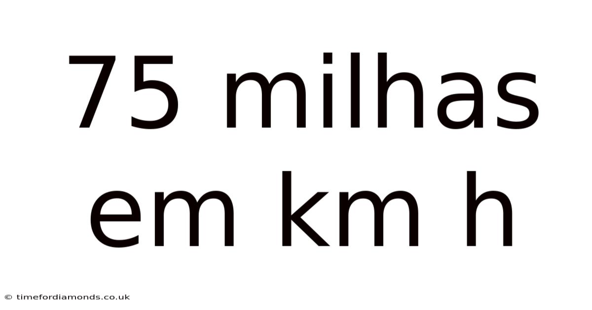 75 Milhas Em Km H