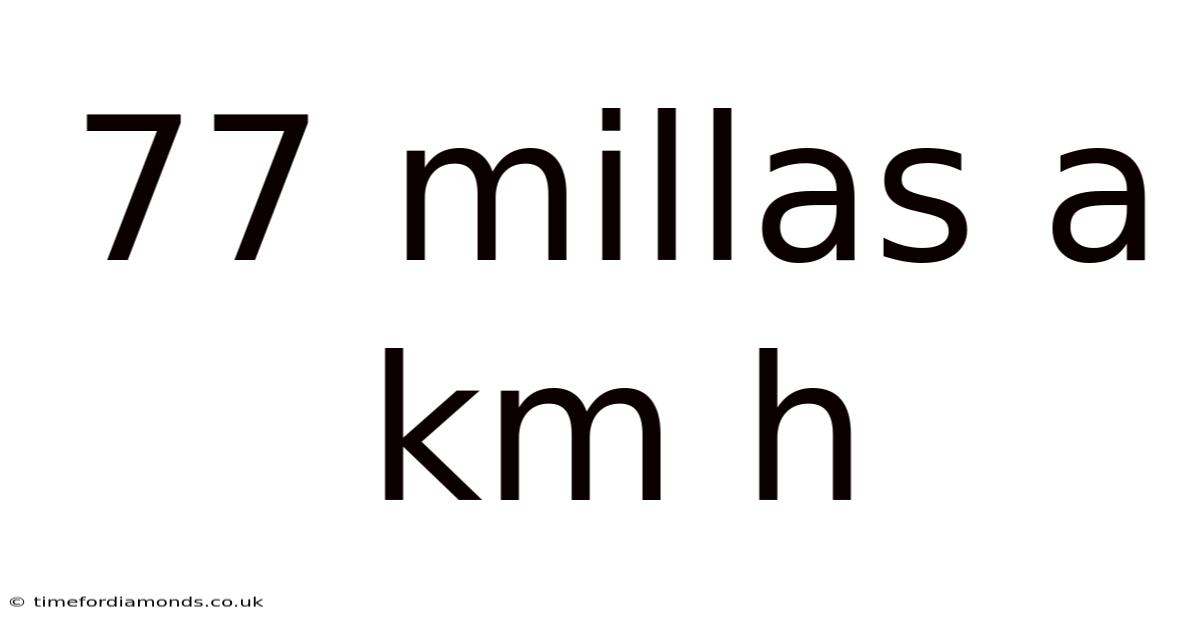 77 Millas A Km H