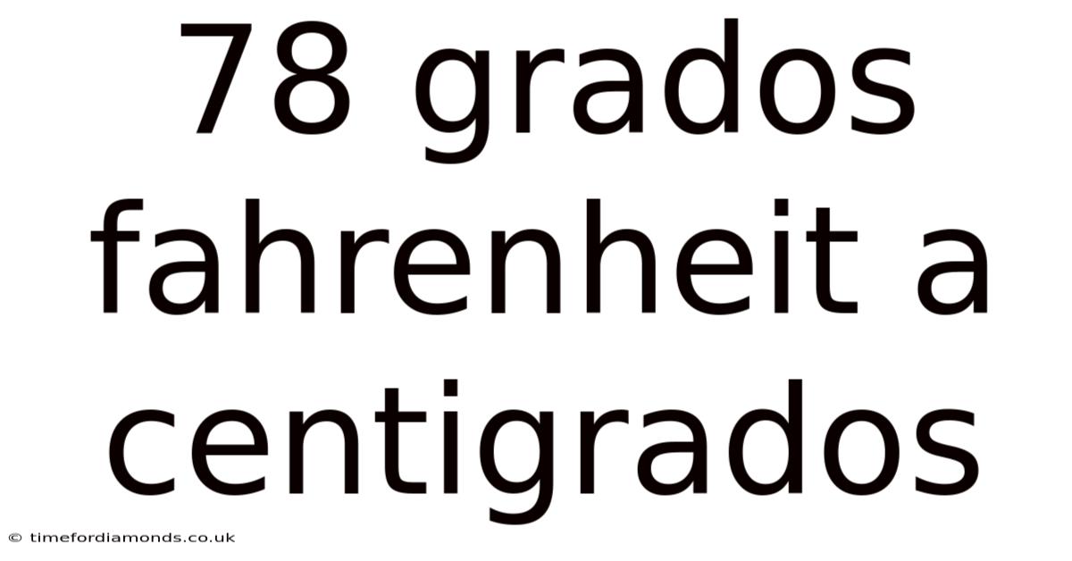 78 Grados Fahrenheit A Centigrados