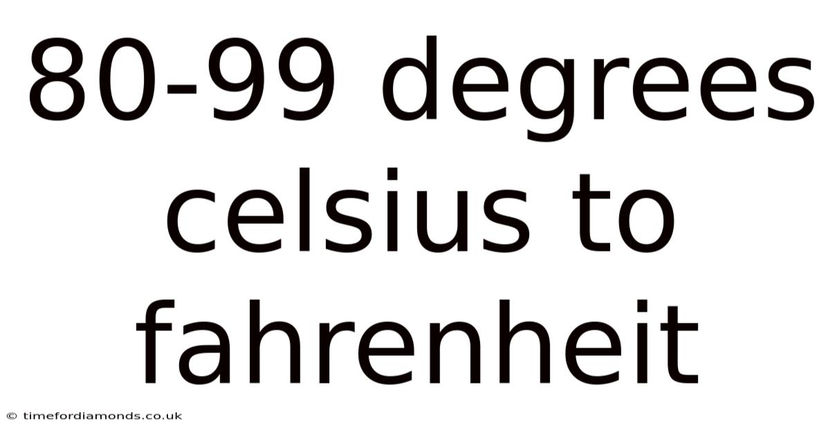80-99 Degrees Celsius To Fahrenheit
