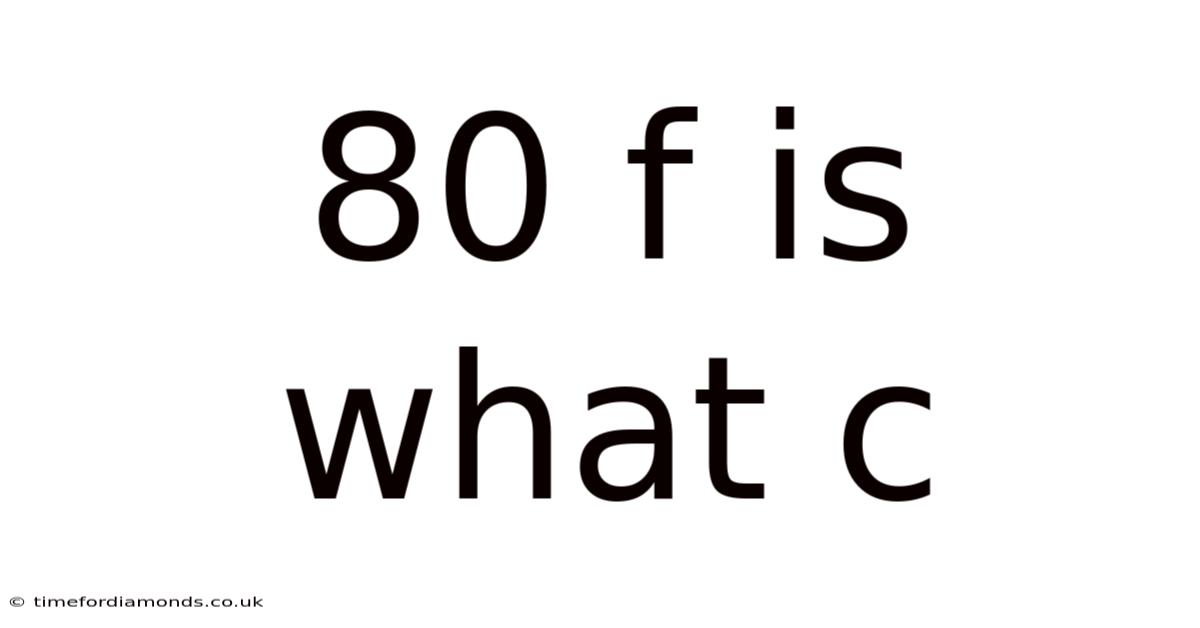 80 F Is What C