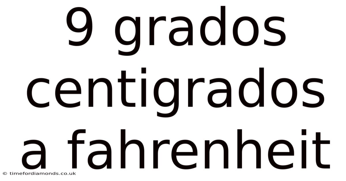 9 Grados Centigrados A Fahrenheit