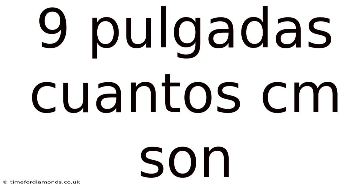 9 Pulgadas Cuantos Cm Son