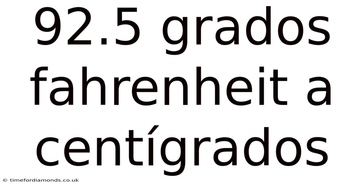 92.5 Grados Fahrenheit A Centígrados
