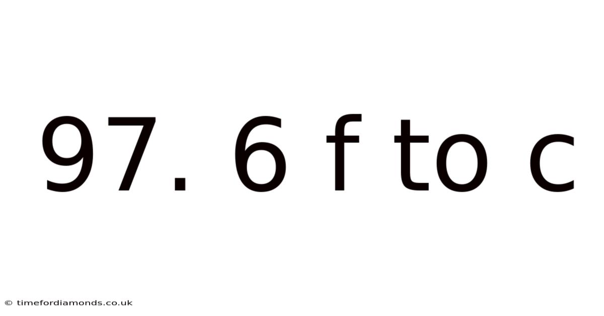 97. 6 F To C
