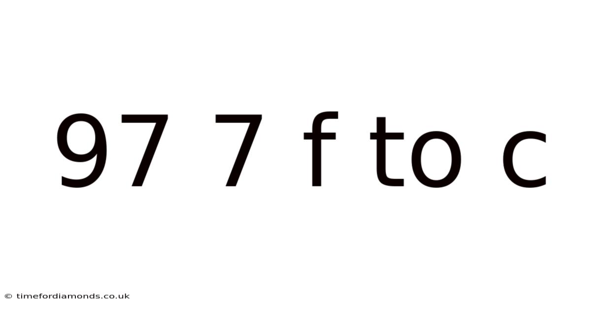 97 7 F To C