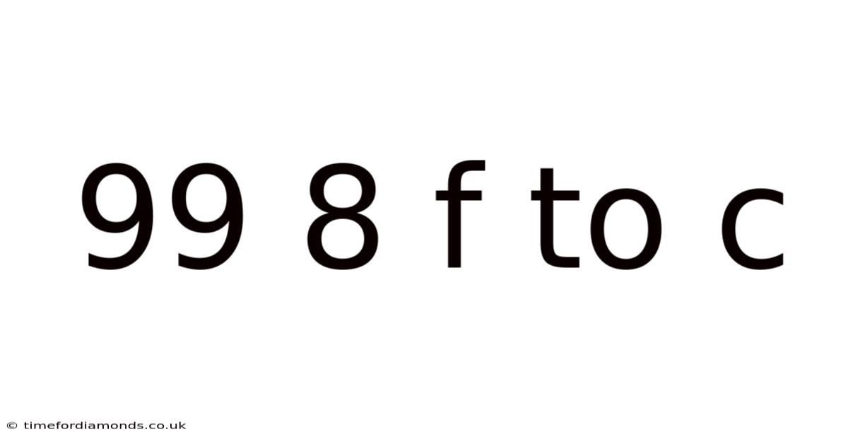99 8 F To C