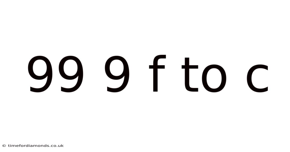 99 9 F To C