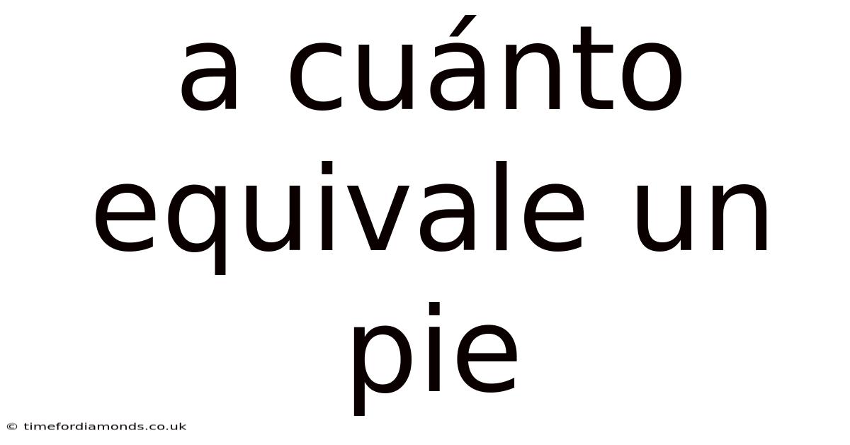 A Cuánto Equivale Un Pie