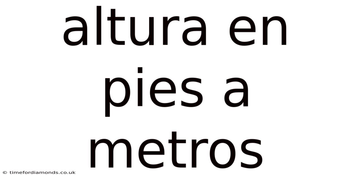 Altura En Pies A Metros