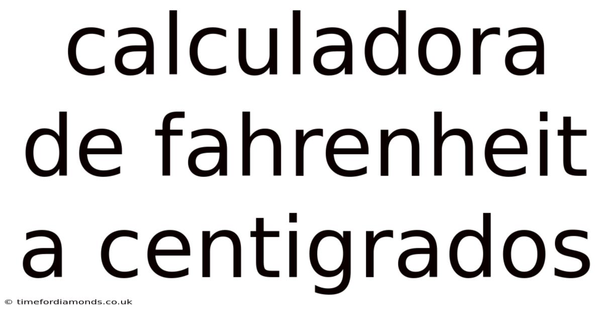 Calculadora De Fahrenheit A Centigrados