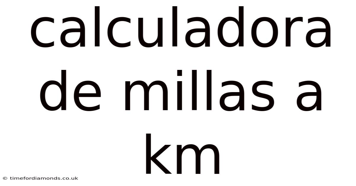 Calculadora De Millas A Km