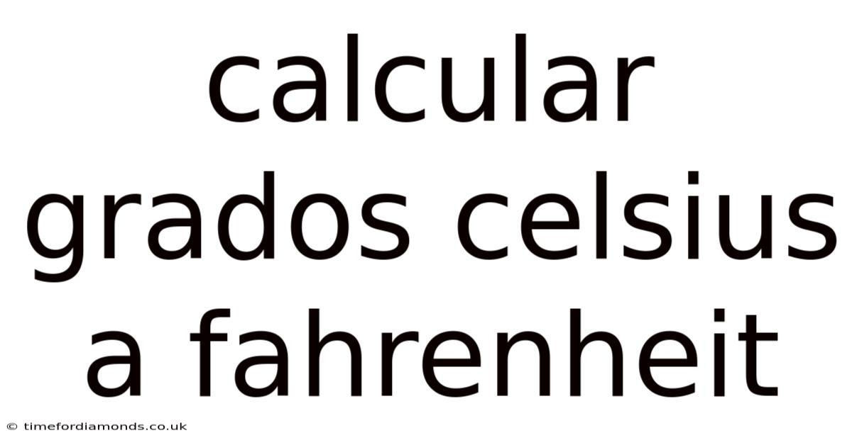 Calcular Grados Celsius A Fahrenheit