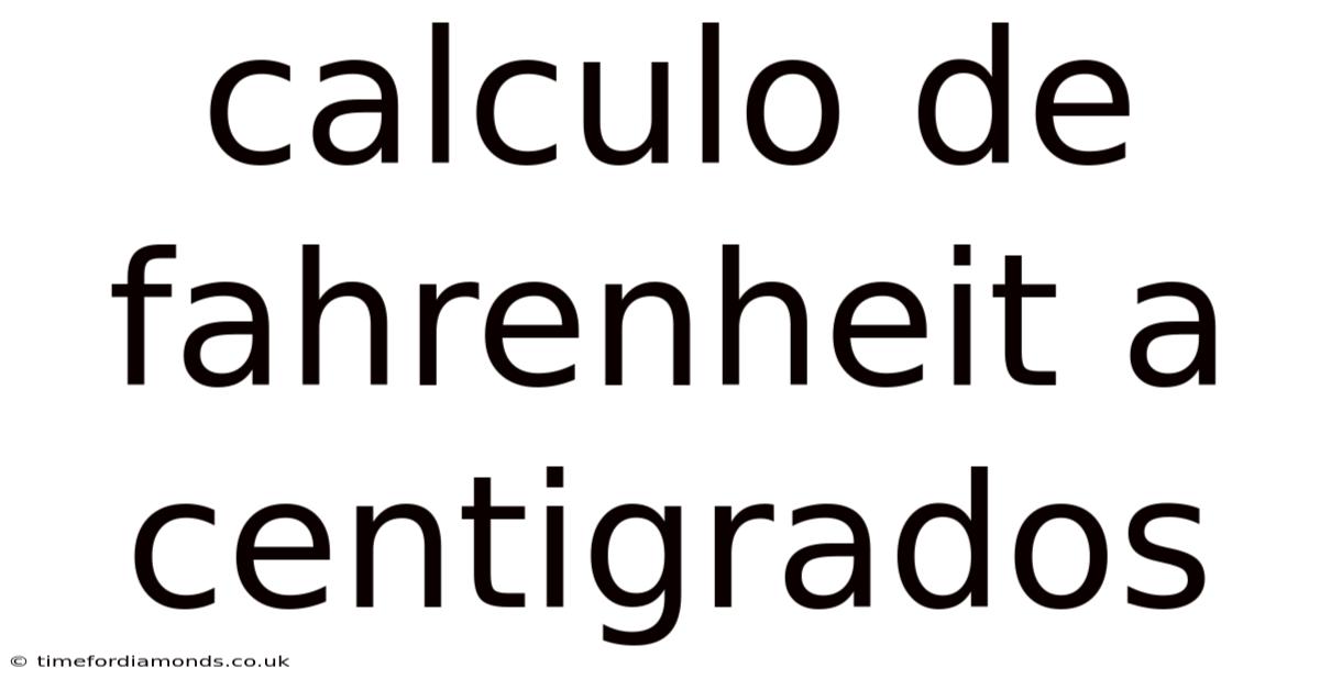 Calculo De Fahrenheit A Centigrados