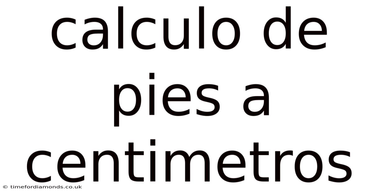 Calculo De Pies A Centimetros