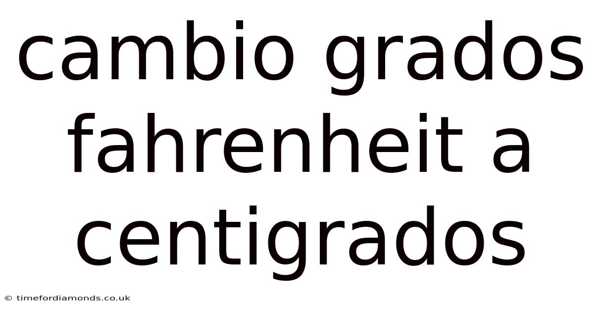Cambio Grados Fahrenheit A Centigrados
