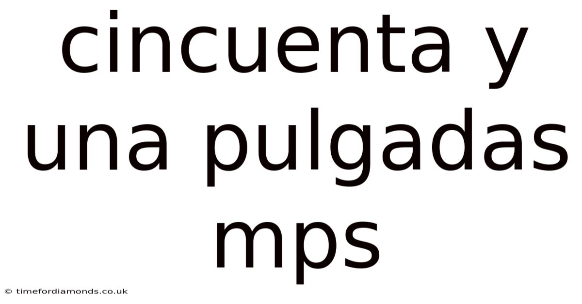 Cincuenta Y Una Pulgadas Mps