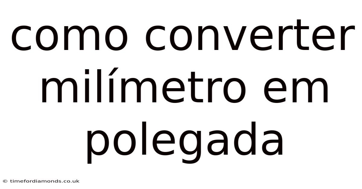 Como Converter Milímetro Em Polegada