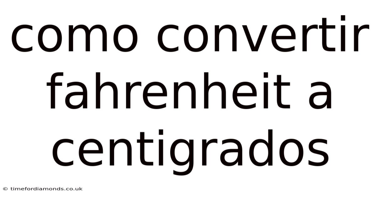 Como Convertir Fahrenheit A Centigrados
