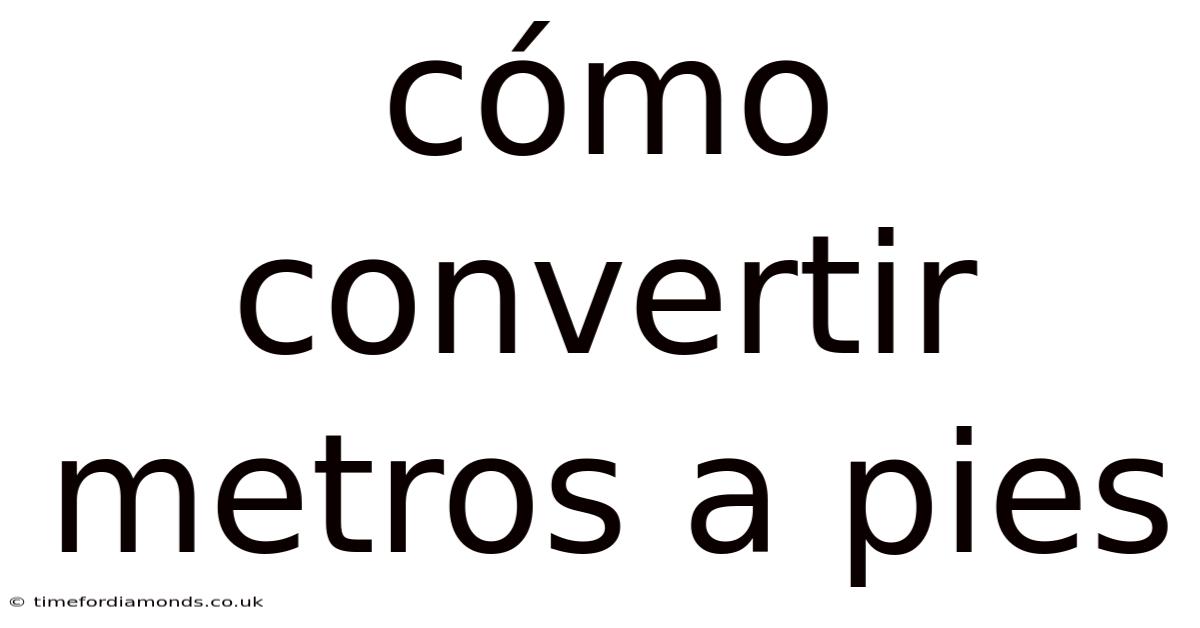 Cómo Convertir Metros A Pies