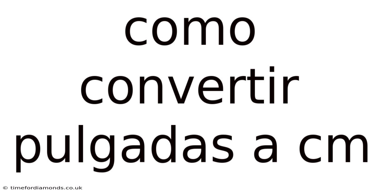 Como Convertir Pulgadas A Cm