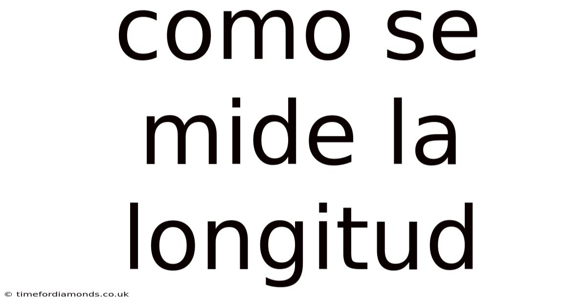 Como Se Mide La Longitud